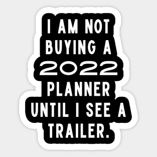 I Am Not Buying A 2022 Planner Until I See A Trailer. New Year’s Eve Merry Christmas Celebration Happy New Year’s Designs Funny Hilarious Typographic Slogans for Man’s & Woman’s Sticker